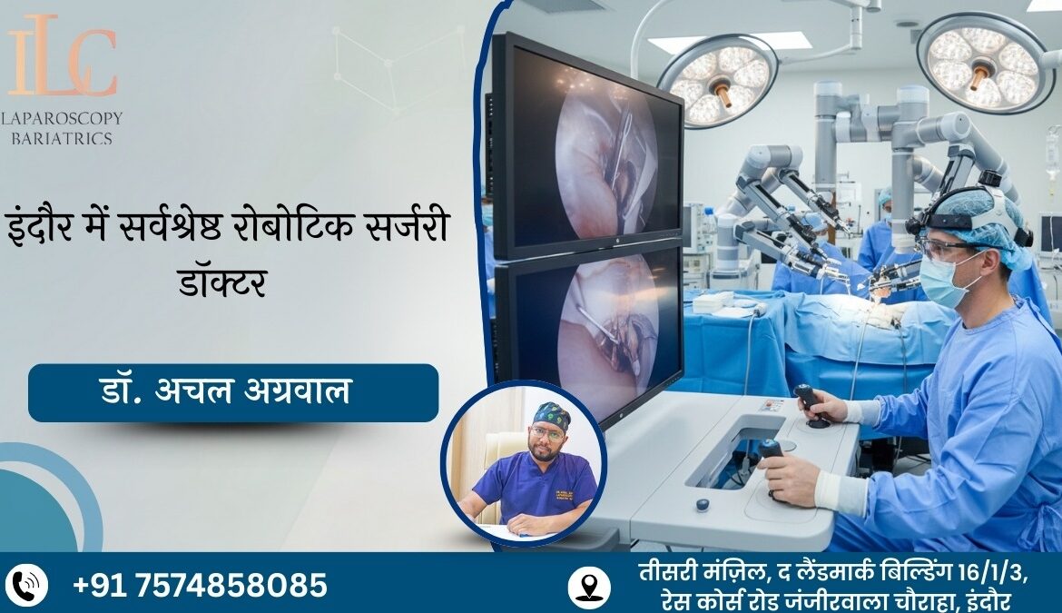 इंदौर में सर्वश्रेष्ठ रोबोटिक सर्जरी डॉक्टर | डॉ. अचल अग्रवाल